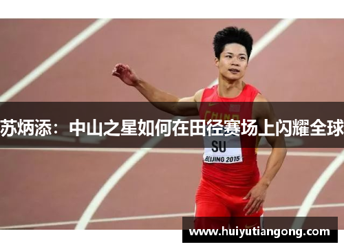 苏炳添：中山之星如何在田径赛场上闪耀全球
